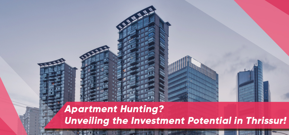 Apartment Hunting? Unveiling the Investment Potential in Thrissur!