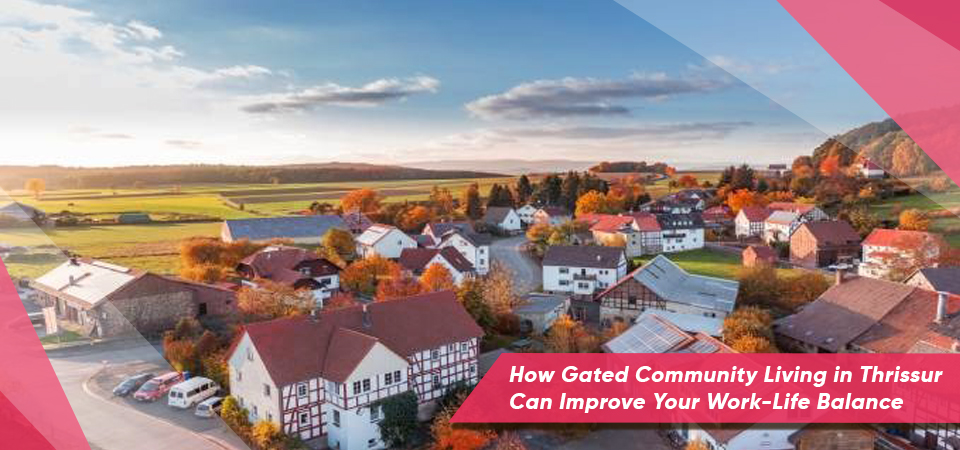 How Gated Community Living in Thrissur Can Improve Your Work-Life Balance