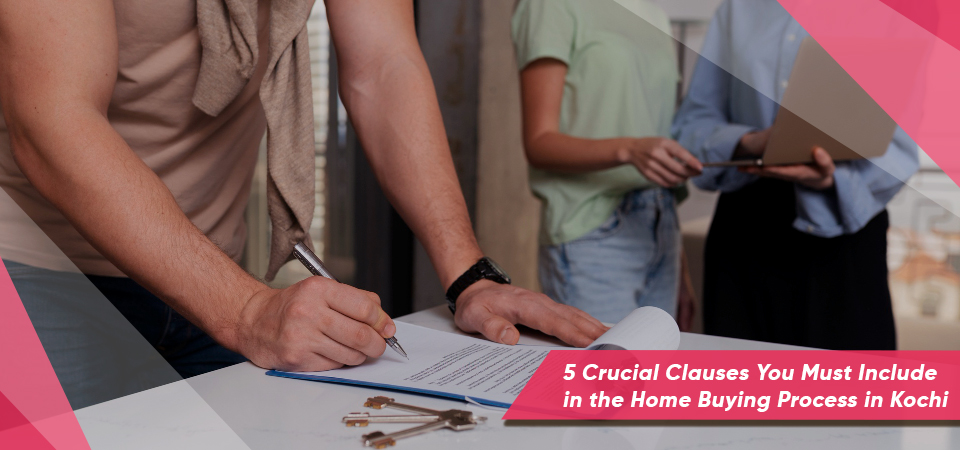 5 Crucial Clauses You Must Include in the Home Buying Process in Kochi