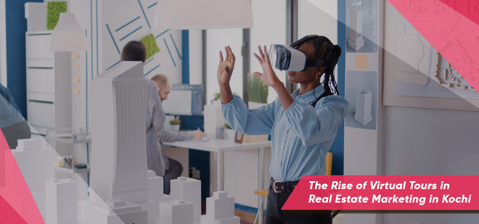 The Rise of Virtual Tours in Real Estate Marketing in Kochi