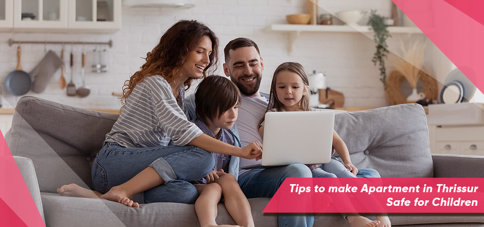 Tips to make Apartment in Thrissur Safe for Children