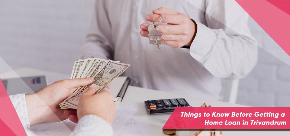 Things to Know Before Getting a Home Loan in Trivandrum
