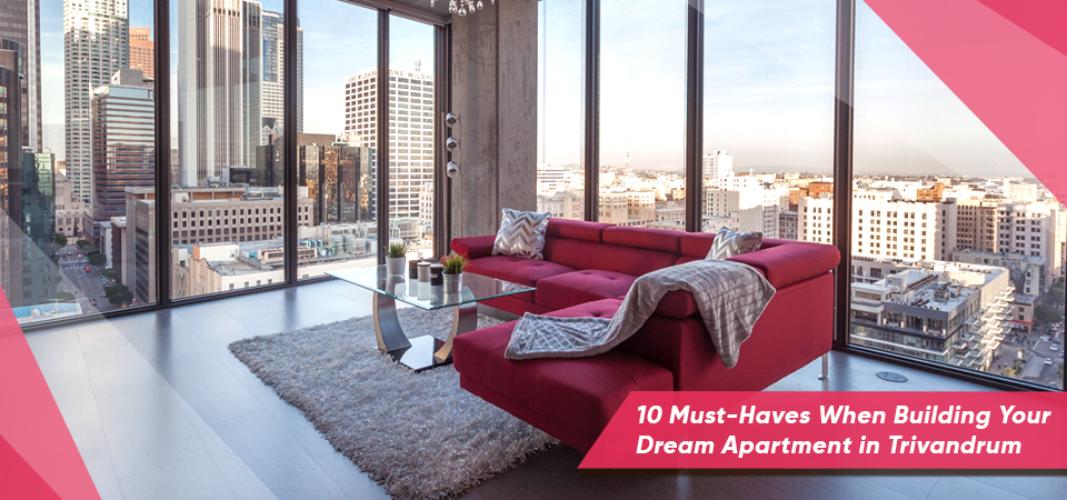 10 Must-Haves When Building Your Dream Apartment in Trivandrum