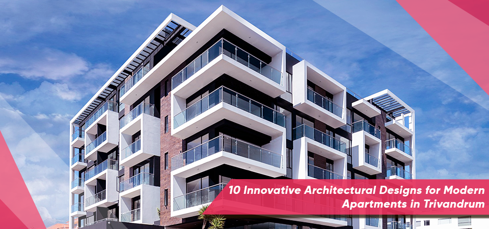 10 Innovative Architectural Designs for Modern Apartments in Trivandrum