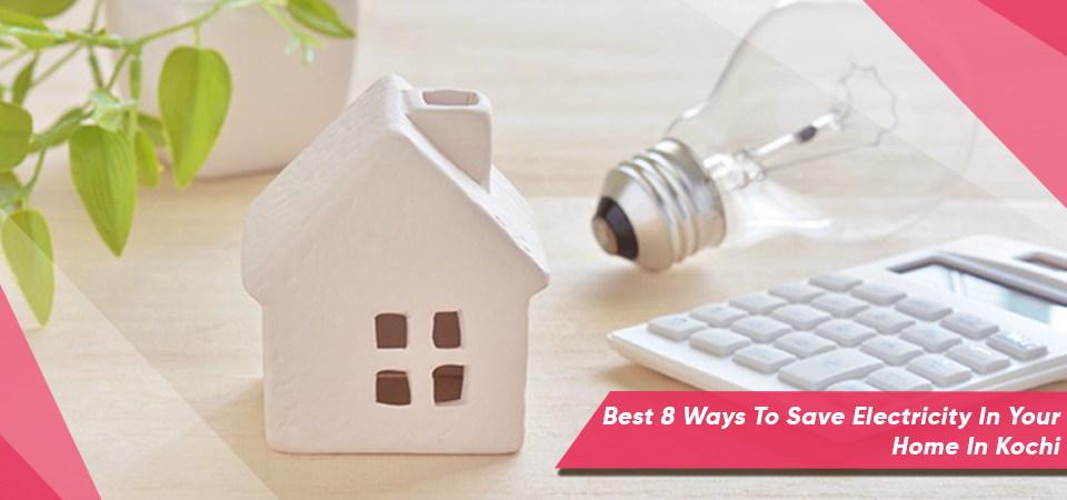 Best 8 Ways To Save Electricity In Your Home In Kochi