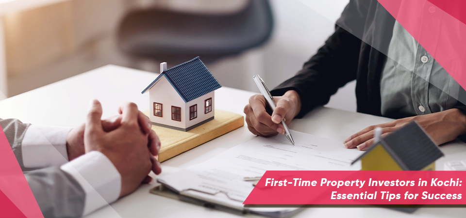 First-Time Property Investors in Kochi: Essential Tips for Success
