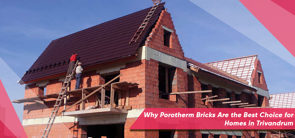 Why Porotherm Bricks Are the Best Choice for Homes in Trivandrum
