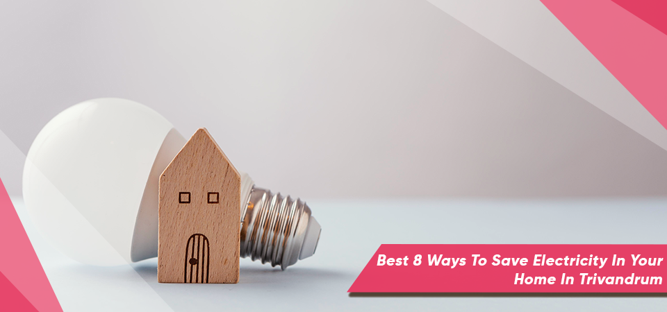 Best 8 Ways To Save Electricity In Your Home In Trivandrum