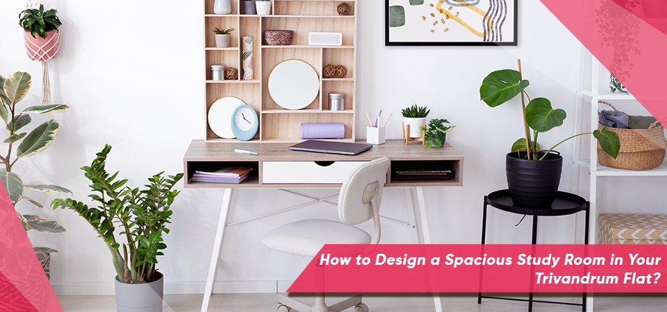 How to Design a Spacious Study Room in Your Trivandrum Flat?