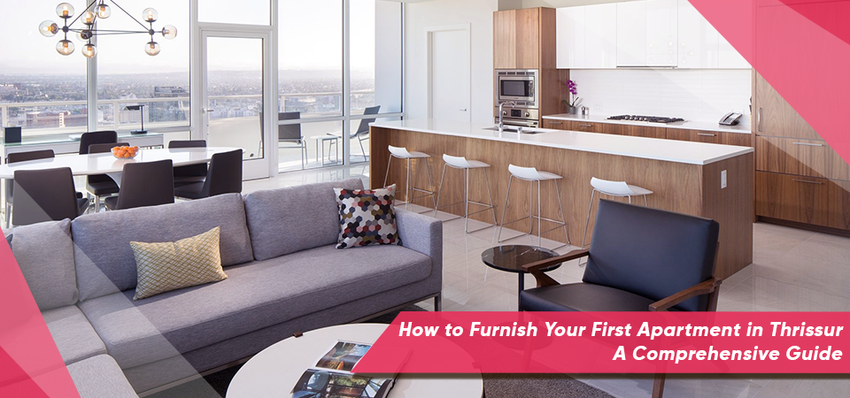 How to Furnish Your First Apartment in Thrissur: A Comprehensive Guide