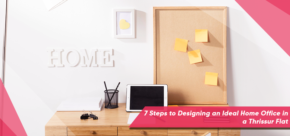 7 Steps to Designing an Ideal Home Office in a Thrissur Flat