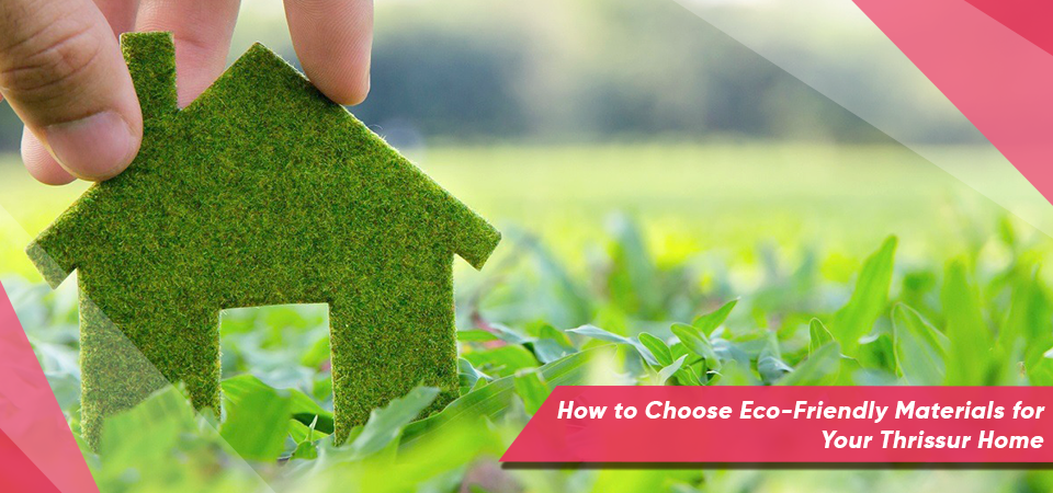 How to Choose Eco-Friendly Materials for Your Thrissur Home