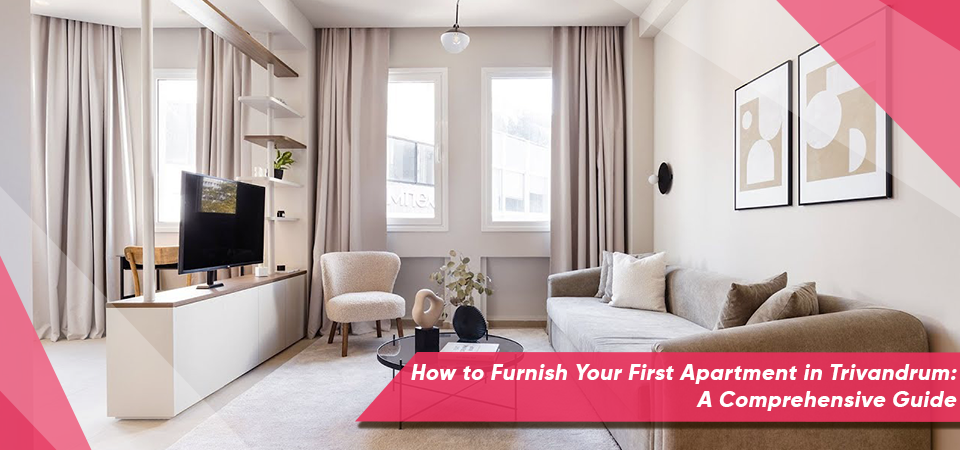 How to Furnish Your First Apartment in Trivandrum: A Comprehensive Guide