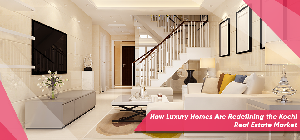 How Luxury Homes Are Redefining the Kochi Real Estate Market