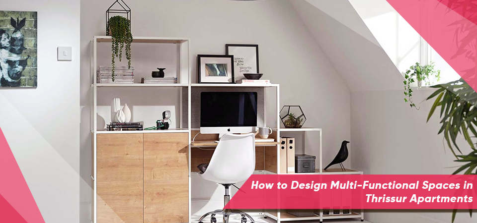 How to Design Multi-Functional Spaces in Thrissur Apartments