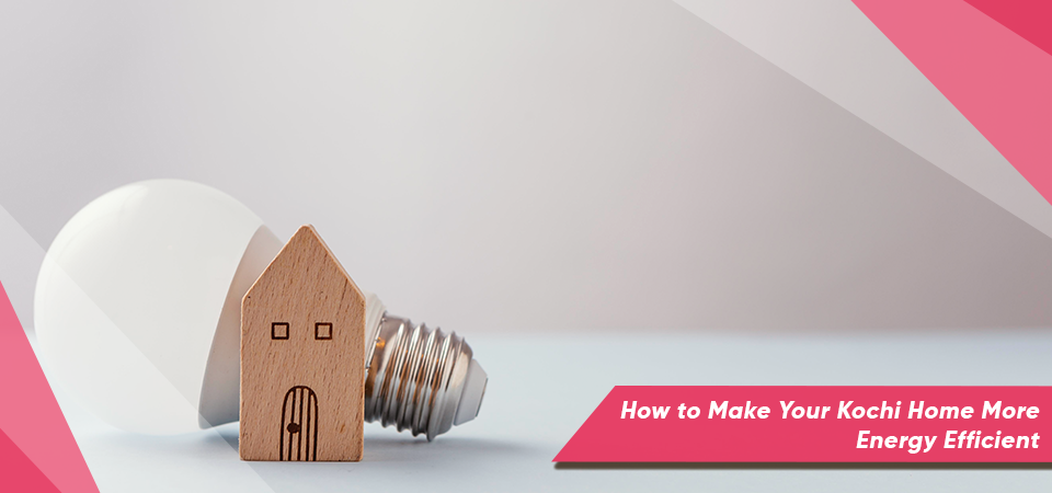 How to Make Your Kochi Home More Energy Efficient