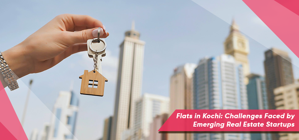 Flats in Kochi: Challenges Faced by Emerging Real Estate Startups