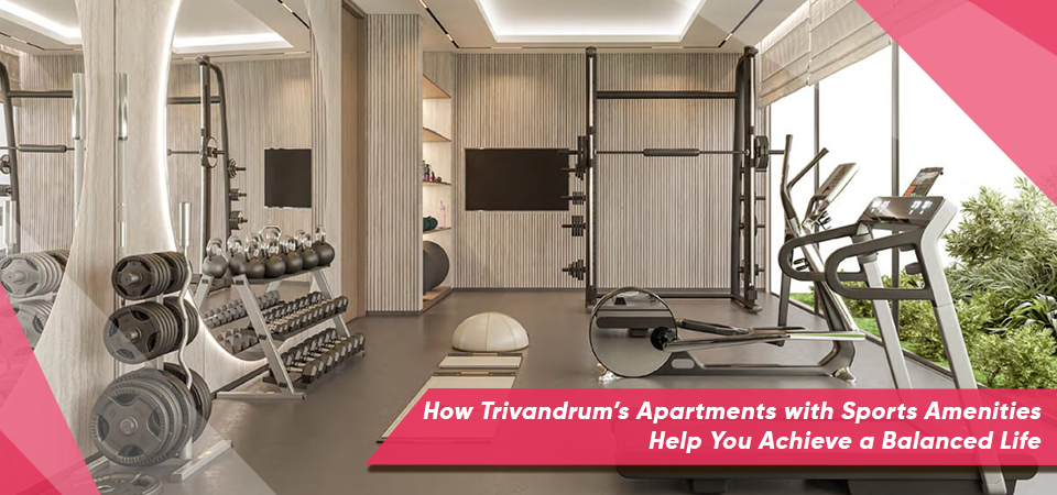 How Trivandrum’s Apartments with Sports Amenities Help You Achieve a Balanced Life