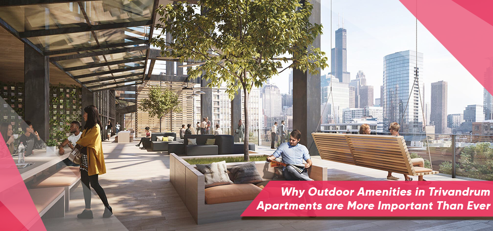 Why Outdoor Amenities in Trivandrum Apartments are More Important Than Ever