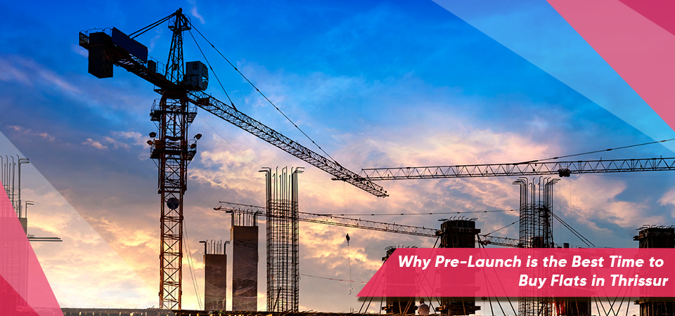 Why Pre-Launch is the Best Time to Buy Flats in Thrissur