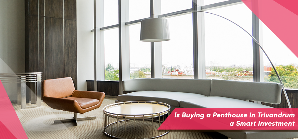 Is Buying a Penthouse in Trivandrum a Smart Investment