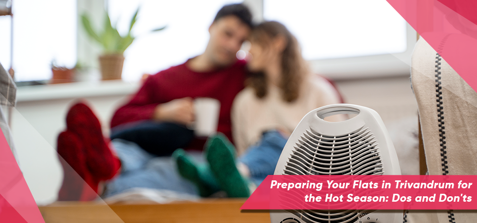 Preparing Your Flats in Trivandrum for the Hot Season: Dos and Don’ts