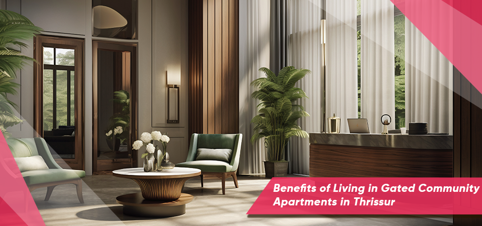 Benefits of Living in Gated Community Apartments in Thrissur