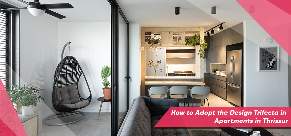 How to Adopt the Design Trifecta in Apartments in Thrissur