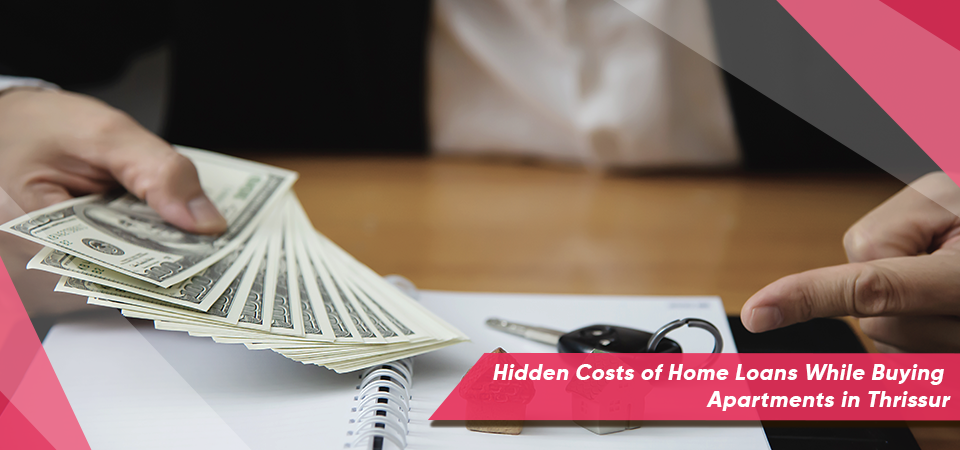 Hidden Costs of Home Loans While Buying Apartments in Thrissur